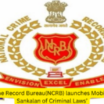 राष्ट्रीय अपराध रिकॉर्ड ब्यूरो (NCRB) ने मोबाइल ऐप 'NCRB आपराधिक कानूनों का संकलन' लॉन्च किया