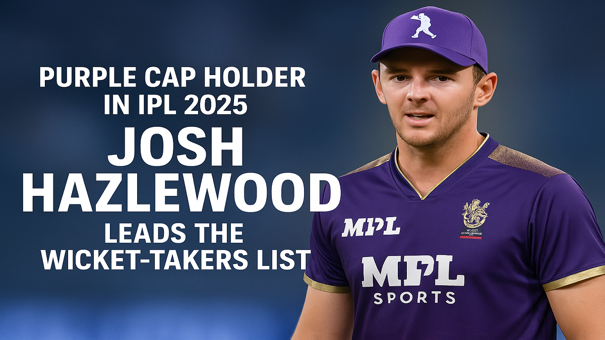 IPL 2025 में पर्पल कैप होल्डर: जोश हेज़लवुड विकेट लेने वालों की सूची में सबसे आगे