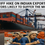 अमेरिकी टैरिफ वृद्धि: भारतीय निर्यात के सबसे अधिक प्रभावित होने वाले प्रमुख क्षेत्र