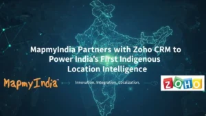 MapmyIndia ने भारत के पहले स्वदेशी लोकेशन इंटेलिजेंस को पावर देने हेतु ज़ोहो CRM के साथ पार्टनरशिप की