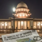 सुप्रीम कोर्ट ने केंद्र को पेन्नैयार नदी जल ट्रिब्यूनल बनाने का निर्देश दिया